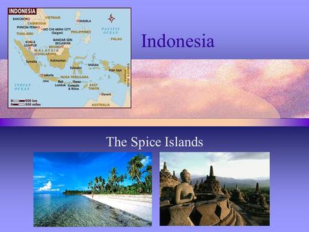 Indonesia The Spice Islands. Indonesia The nation of Indonesia lies between the Indian and Pacific Oceans and is made up of thousands of islands in Southeastern.