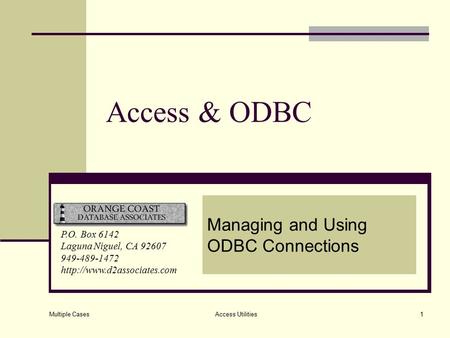 Multiple Cases Access Utilities1 Access & ODBC Managing and Using ODBC Connections P.O. Box 6142 Laguna Niguel, CA 92607 949-489-1472