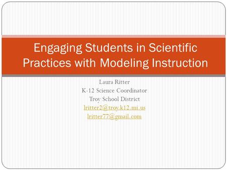 Laura Ritter K-12 Science Coordinator Troy School District  Engaging Students in Scientific Practices with Modeling.