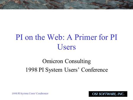 1998 PI System Users’ Conference PI on the Web: A Primer for PI Users Omicron Consulting 1998 PI System Users’ Conference.