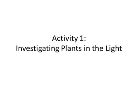 Activity 1: Investigating Plants in the Light. What happens when plants gain mass? Remember: Atoms last forever (so you can rearrange atoms into new molecules,