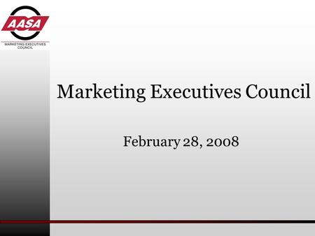 Marketing Executives Council February 28, 2008. Marketing Executives Council February 28, 2008 Today’s Agenda  Welcome and Introductions (Tarnacki) 