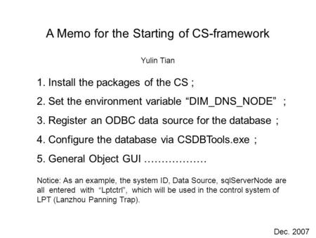 A Memo for the Starting of CS-framework Yulin Tian 1. Install the packages of the CS ; 2. Set the environment variable “DIM_DNS_NODE” ； 3. Register an.