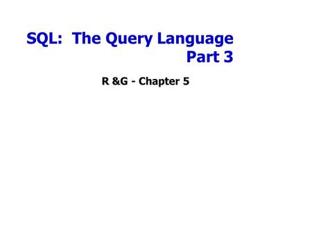 SQL: The Query Language Part 3 R &G - Chapter 5. Sorting the Results of a Query ORDER BY column [ ASC | DESC] [,...] Can order by any column in SELECT.