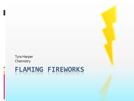 Tyra Harper Chemistry Flaming fireworks.