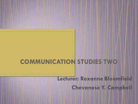 Lecturer: Roxanne Bloomfield Chevanese Y. Campbell.