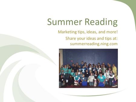Summer Reading Marketing tips, ideas, and more! Share your ideas and tips at: summerreading.ning.com.