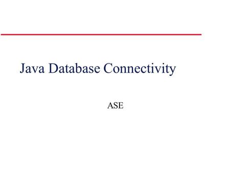 Java Database Connectivity ASE. Java Database Connectivity (JDBC) l JDBC – provides an interface to Relational Data Sources l JDBC library provides the.