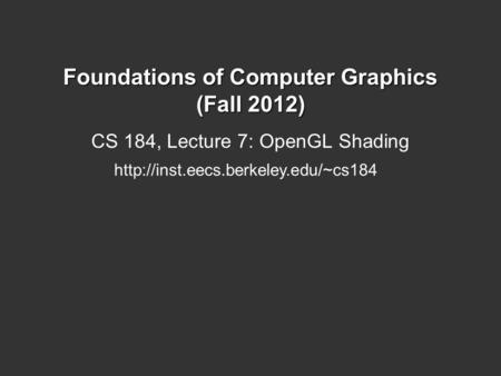 Foundations of Computer Graphics (Fall 2012) CS 184, Lecture 7: OpenGL Shading