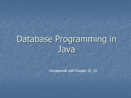 Database Programming in Java Corresponds with Chapter 32, 33.