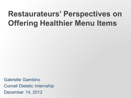 Gabrielle Gambino Cornell Dietetic Internship December 14, 2012.
