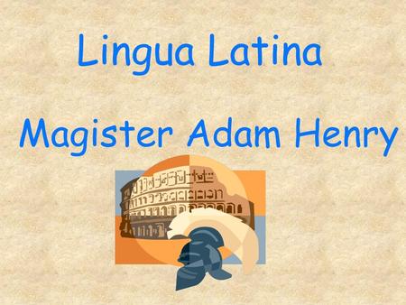 Lingua Latina Magister Adam Henry. How to find the Magister   “Base” = room 516 in portable –Before/After school.