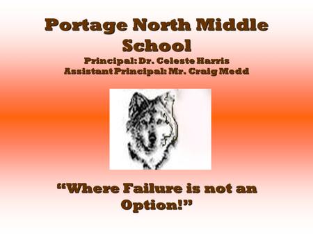 Portage North Middle School Principal: Dr. Celeste Harris Assistant Principal: Mr. Craig Medd “Where Failure is not an Option!”
