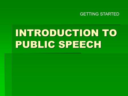 INTRODUCTION TO PUBLIC SPEECH GETTING STARTED A journey of a thousand miles begins with a single step. - Chinese Proverb.