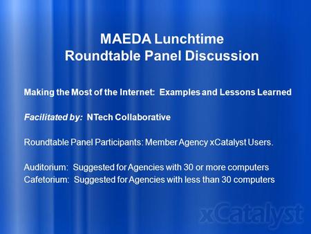 MAEDA Lunchtime Roundtable Panel Discussion Making the Most of the Internet: Examples and Lessons Learned Facilitated by: NTech Collaborative Roundtable.