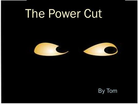 The Power Cut By Tom. One day Tim was watching T.V. He was watching ‘Dog Town’. Suddenly…