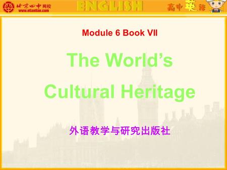 Module 6 Book VII The World’s Cultural Heritage 外语教学与研究出版社.