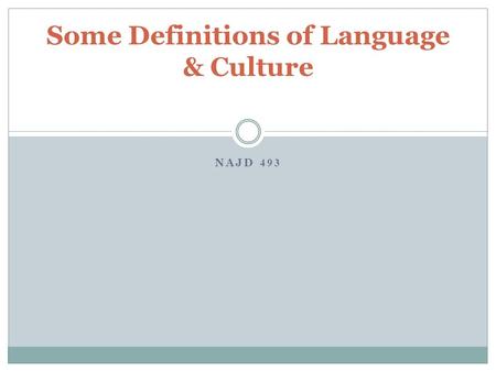NAJD 493 Some Definitions of Language & Culture. Definitions of Language 1) Language as Code Traditionally, language is viewed as a code. In this view,