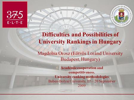 Difficulties and Possibilities of University Rankings in Hungary Magdolna Orosz (Eötvös Loránd University Budapest, Hungary) Academic cooperation and competitiveness.