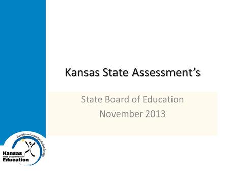 Kansas State Assessment’s State Board of Education November 2013.