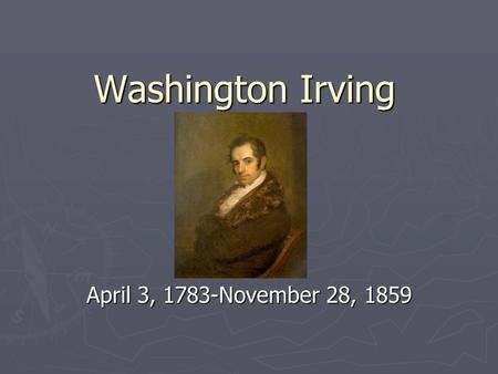 Washington Irving April 3, 1783-November 28, 1859.