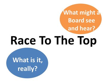 Race To The Top What is it, really? What might a Board see and hear?
