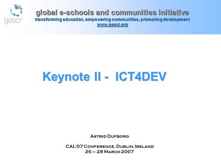 Keynote II - ICT4DEV Keynote II - ICT4DEV global e-schools and communities initiative transforming education, empowering communities, promoting development.