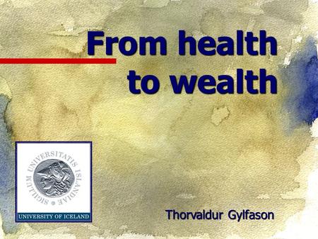 From health to wealth Thorvaldur Gylfason. What is at issue? Good health is crucial to individual and social welfare around the world  Health expenditure.