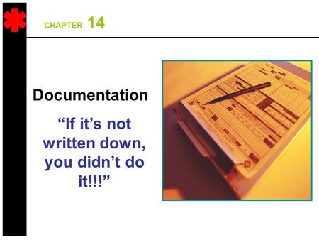 CHAPTER 14 Documentation “If it’s not written down, you didn’t do it!!!”