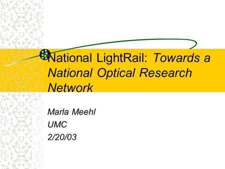 National LightRail: Towards a National Optical Research Network Marla Meehl UMC 2/20/03.