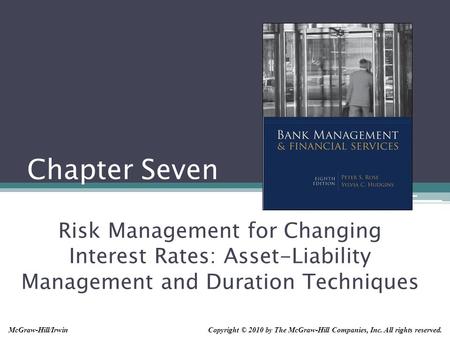 Chapter Seven Risk Management for Changing Interest Rates: Asset-Liability Management and Duration Techniques McGraw-Hill/Irwin Copyright © 2010 by The.