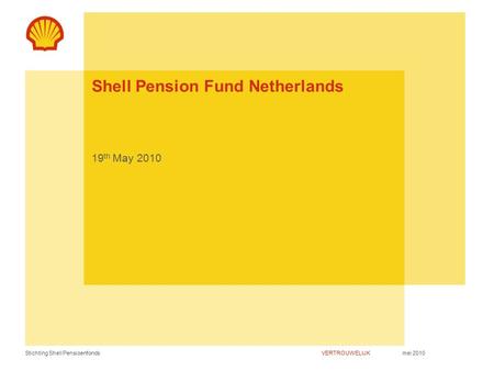Stichting Shell Pensioenfondsmei 2010VERTROUWELIJK Shell Pension Fund Netherlands 19 th May 2010.