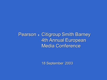 Pearson Citigroup Smith Barney Pearson  Citigroup Smith Barney 4th Annual European Media Conference 18 September 2003.