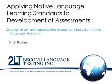 Phone: (301) 231-6046 - Fax: (301) 231-9536 - www.2lti.com - 6135 Executive Blvd. Rockville, MD 20852 Applying Native Language Learning Standards to Development.