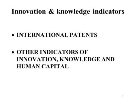 1 Innovation & knowledge indicators  INTERNATIONAL PATENTS  OTHER INDICATORS OF INNOVATION, KNOWLEDGE AND HUMAN CAPITAL.