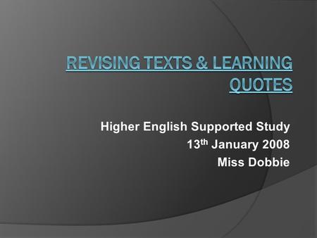 Higher English Supported Study 13 th January 2008 Miss Dobbie.