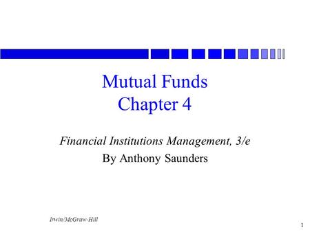 Irwin/McGraw-Hill 1 Mutual Funds Chapter 4 Financial Institutions Management, 3/e By Anthony Saunders.