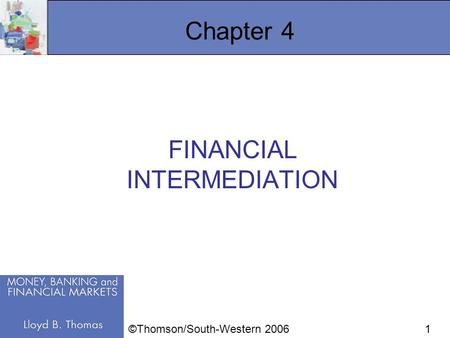 1 Chapter 4 FINANCIAL INTERMEDIATION ©Thomson/South-Western 2006.