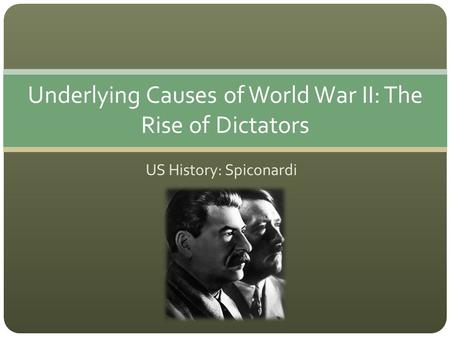 US History: Spiconardi Underlying Causes of World War II: The Rise of Dictators.