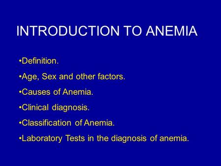 INTRODUCTION TO ANEMIA Definition. Age, Sex and other factors. Causes of Anemia. Clinical diagnosis. Classification of Anemia. Laboratory Tests in the.