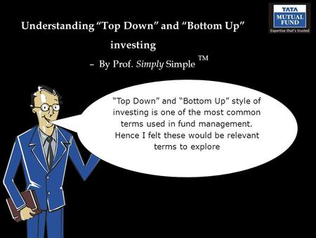Understanding “Top Down” and “Bottom Up” investing – By Prof. Simply Simple TM “Top Down” and “Bottom Up” style of investing is one of the most common.