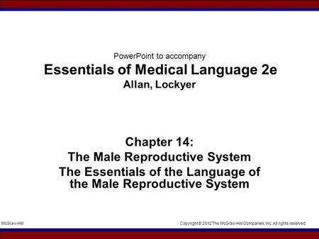 Copyright © 2012 The McGraw-Hill Companies, Inc. All rights reserved.McGraw-Hill PowerPoint to accompany Essentials of Medical Language 2e Allan, Lockyer.