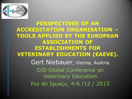 PERSPECTIVES OF AN ACCREDITATION ORGANISATION – TOOLS APPLIED BY THE EUROPEAN ASSOCIATION OF ESTABLISHMENTS FOR VETERINARY EDUCATION (EAEVE). Gert Niebauer,