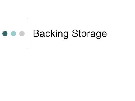 Backing Storage. Backing storage devices allow us to store programs and data so that we can use them later Backing storage devices can be split into 4.