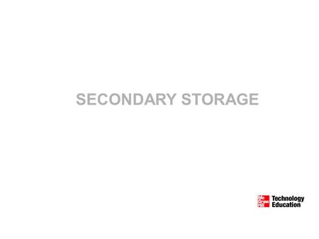 SECONDARY STORAGE Secondary storage devices are used to save, to back up, and to transport files Over the past several years, data storage capacity has.