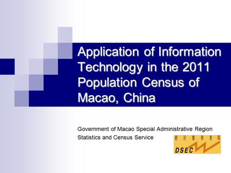 Application of Information Technology in the 2011 Population Census of Macao, China Government of Macao Special Administrative Region Statistics and Census.