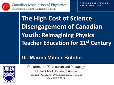 Department of Curriculum and Pedagogy University of British Columbia Canadian Association of Physicists Sudbury, Ontario June 15-21, 2014 The High Cost.