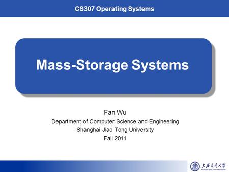 CS307 Operating Systems Mass-Storage Systems Fan Wu Department of Computer Science and Engineering Shanghai Jiao Tong University Fall 2011.