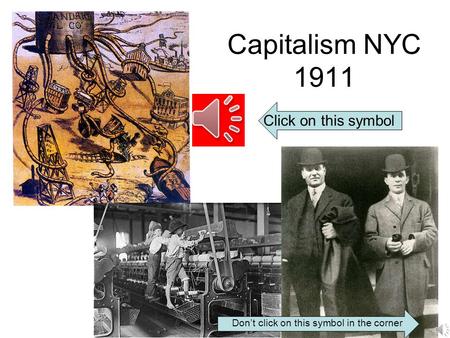 Capitalism NYC 1911 Click on this symbol Don’t click on this symbol in the corner.