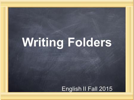 Writing Folders English II Fall 2015. Purpose I would like to get to know what has made you…you. Everything about our lives helps to make us who we are.